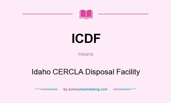 What does ICDF mean? It stands for Idaho CERCLA Disposal Facility