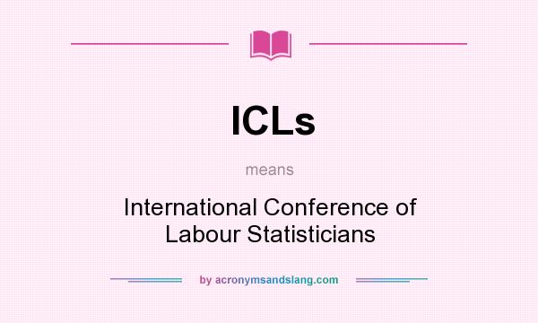 What does ICLs mean? It stands for International Conference of Labour Statisticians