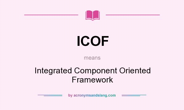What does ICOF mean? It stands for Integrated Component Oriented Framework