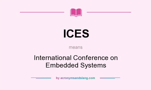 What does ICES mean? It stands for International Conference on Embedded Systems