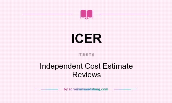 What does ICER mean? It stands for Independent Cost Estimate Reviews