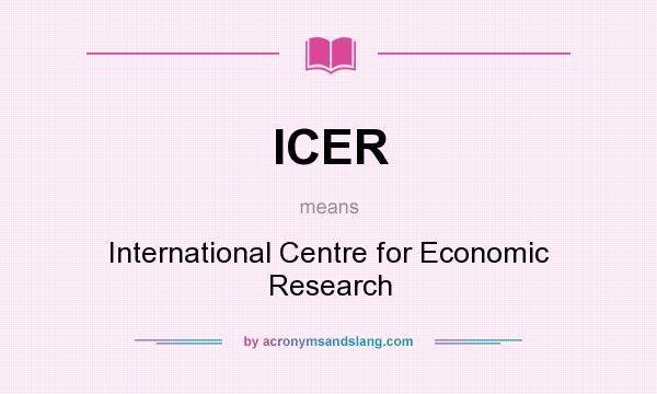 What does ICER mean? It stands for International Centre for Economic Research