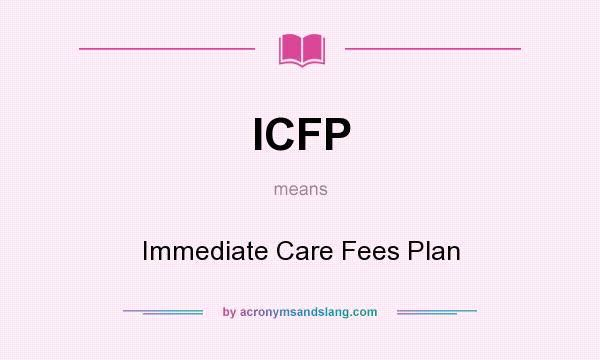 What does ICFP mean? It stands for Immediate Care Fees Plan