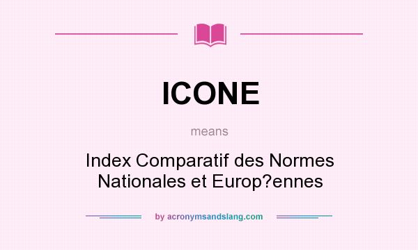 What does ICONE mean? It stands for Index Comparatif des Normes Nationales et Europ?ennes