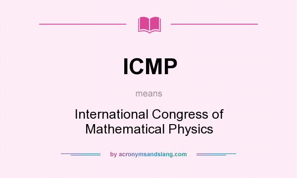What does ICMP mean? It stands for International Congress of Mathematical Physics
