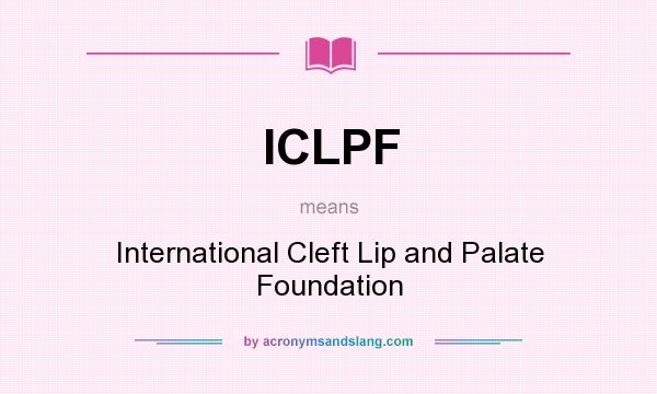 What does ICLPF mean? It stands for International Cleft Lip and Palate Foundation