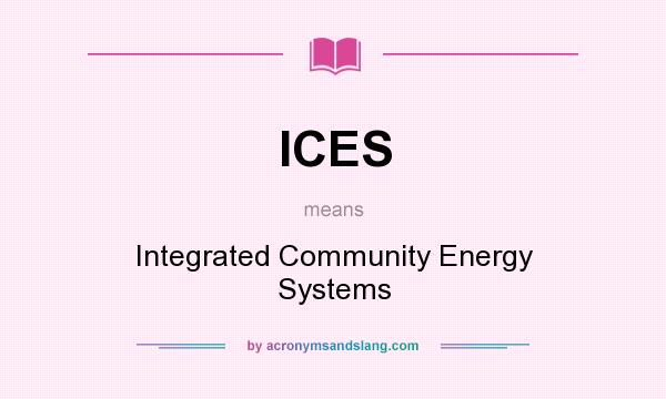 What does ICES mean? It stands for Integrated Community Energy Systems