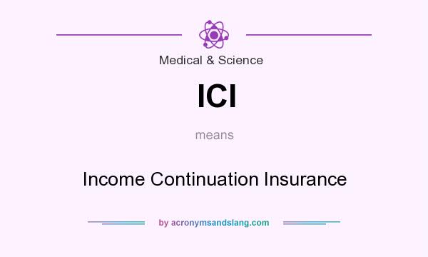 What does ICI mean? It stands for Income Continuation Insurance