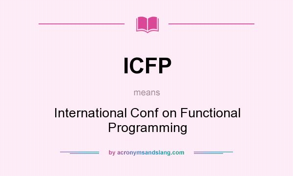 What does ICFP mean? It stands for International Conf on Functional Programming