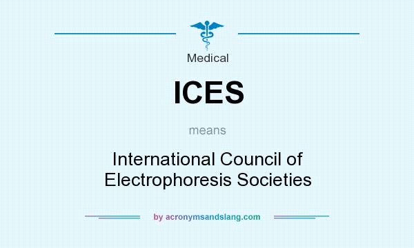 What does ICES mean? It stands for International Council of Electrophoresis Societies