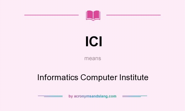 What does ICI mean? It stands for Informatics Computer Institute