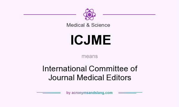 What does ICJME mean? It stands for International Committee of Journal Medical Editors