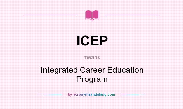What does ICEP mean? It stands for Integrated Career Education Program