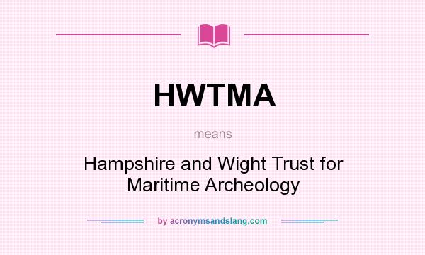 What does HWTMA mean? It stands for Hampshire and Wight Trust for Maritime Archeology