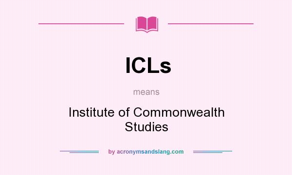 What does ICLs mean? It stands for Institute of Commonwealth Studies