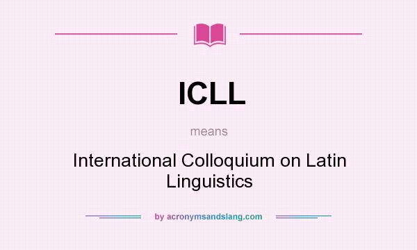 What does ICLL mean? It stands for International Colloquium on Latin Linguistics