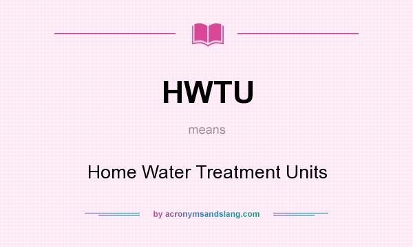 What does HWTU mean? It stands for Home Water Treatment Units