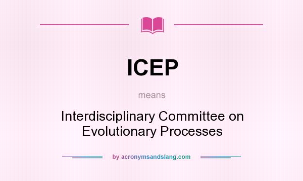 What does ICEP mean? It stands for Interdisciplinary Committee on Evolutionary Processes