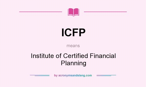 What does ICFP mean? It stands for Institute of Certified Financial Planning