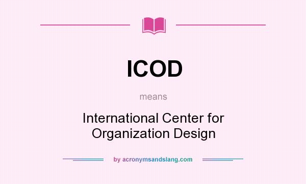 What does ICOD mean? It stands for International Center for Organization Design