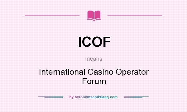 What does ICOF mean? It stands for International Casino Operator Forum