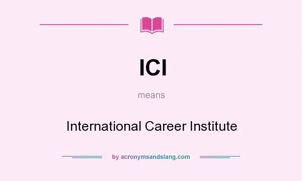What does ICI mean? It stands for International Career Institute