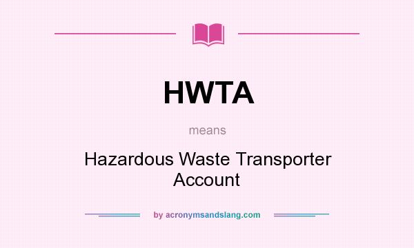 What does HWTA mean? It stands for Hazardous Waste Transporter Account