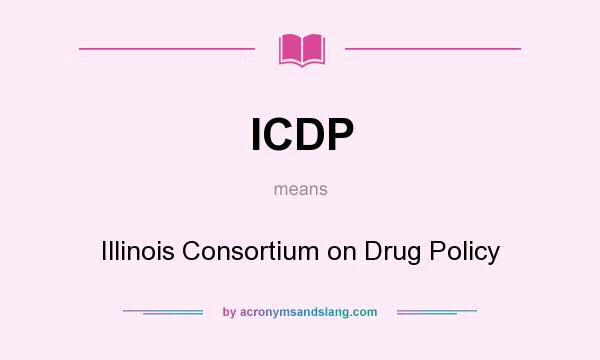 What does ICDP mean? It stands for Illinois Consortium on Drug Policy