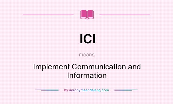 What does ICI mean? It stands for Implement Communication and Information