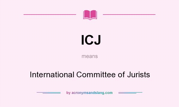 What does ICJ mean? It stands for International Committee of Jurists