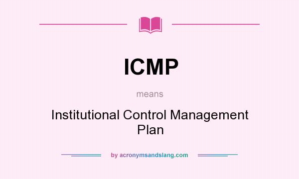 What does ICMP mean? It stands for Institutional Control Management Plan