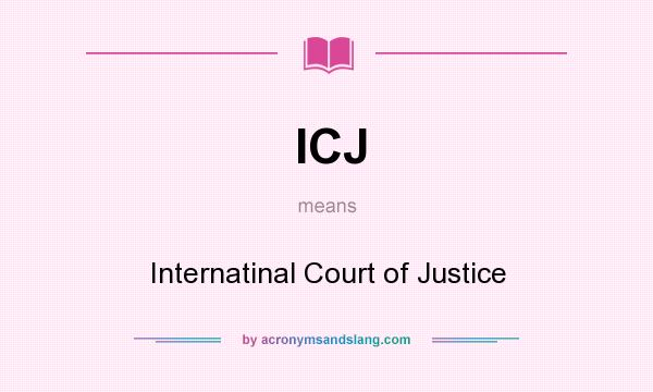 What does ICJ mean? It stands for Internatinal Court of Justice