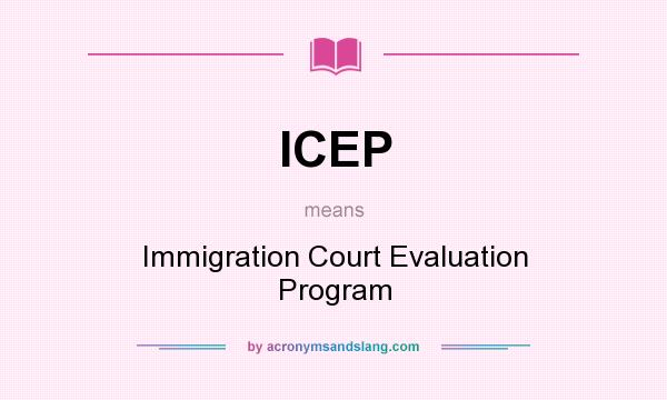 What does ICEP mean? It stands for Immigration Court Evaluation Program