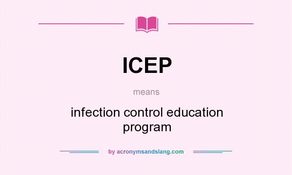 What does ICEP mean? It stands for infection control education program