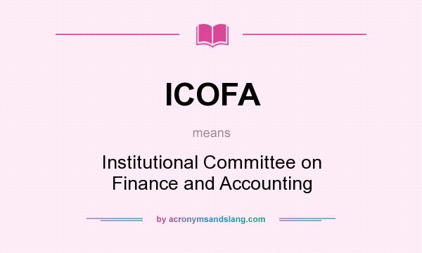 What does ICOFA mean? It stands for Institutional Committee on Finance and Accounting