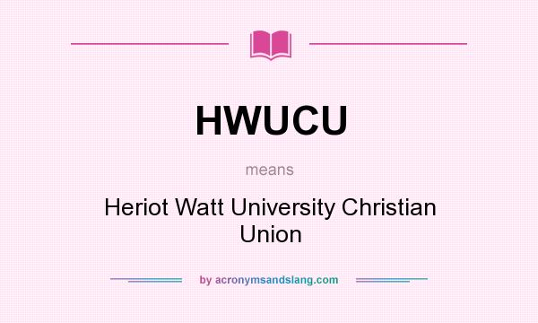 What does HWUCU mean? It stands for Heriot Watt University Christian Union