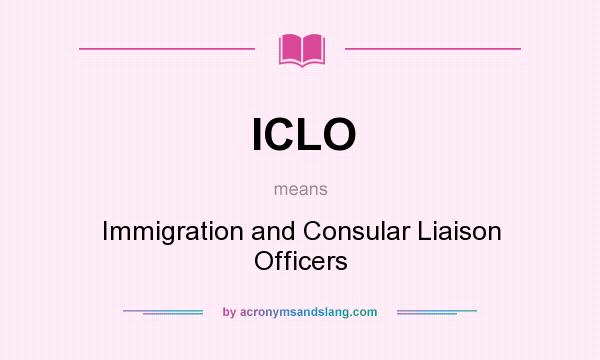 What does ICLO mean? It stands for Immigration and Consular Liaison Officers