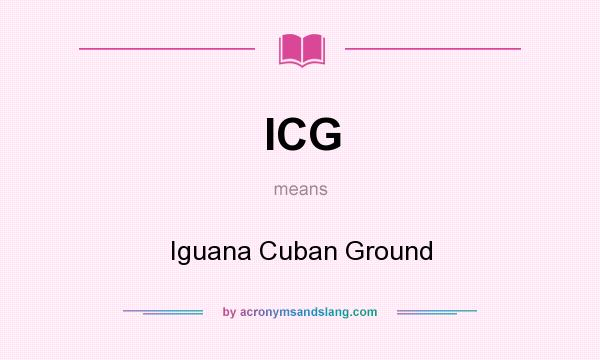What does ICG mean? It stands for Iguana Cuban Ground