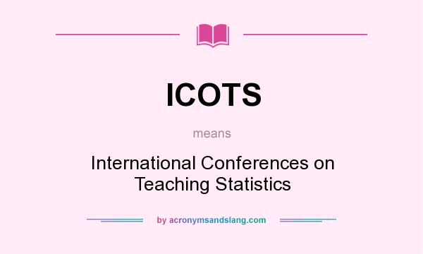 What does ICOTS mean? It stands for International Conferences on Teaching Statistics