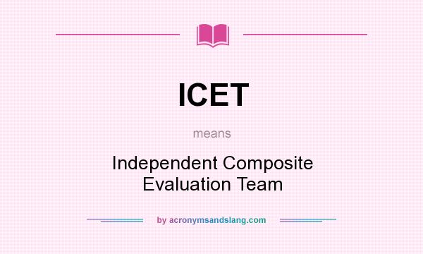 What does ICET mean? It stands for Independent Composite Evaluation Team