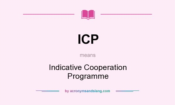 What does ICP mean? It stands for Indicative Cooperation Programme