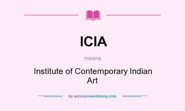What does ICIA mean? It stands for Institute of Contemporary Indian Art
