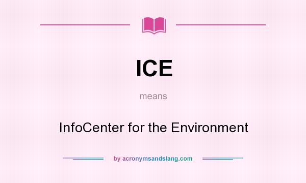 What does ICE mean? It stands for InfoCenter for the Environment