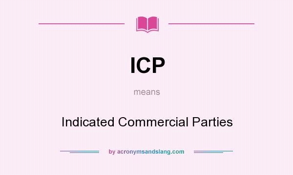 What does ICP mean? It stands for Indicated Commercial Parties