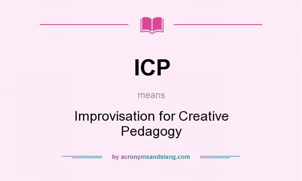What does ICP mean? It stands for Improvisation for Creative Pedagogy