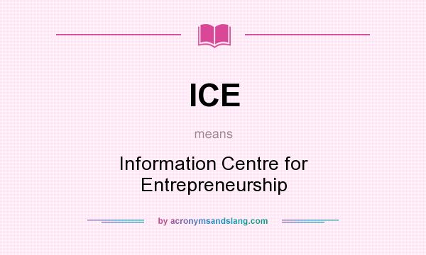 What does ICE mean? It stands for Information Centre for Entrepreneurship
