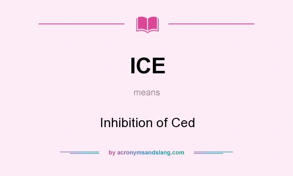What does ICE mean? It stands for Inhibition of Ced