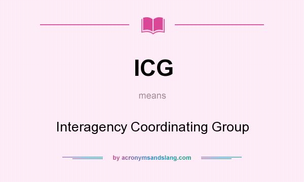 What does ICG mean? It stands for Interagency Coordinating Group