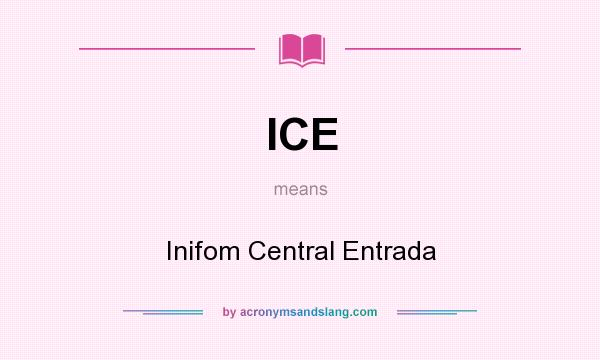 What does ICE mean? It stands for Inifom Central Entrada