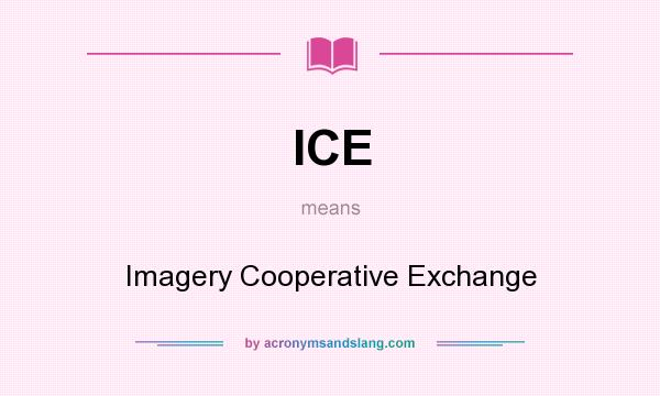 What does ICE mean? It stands for Imagery Cooperative Exchange